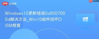 Windows10更新错误0x8007000d解决方法_Win10组件损坏DISM修复