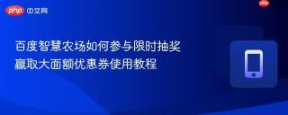百度智慧农场如何参与限时抽奖 赢取大面额优惠券使用教程