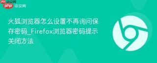火狐浏览器怎么设置不再询问保存密码_Firefox浏览器密码提示关闭方法