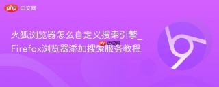 火狐浏览器怎么自定义搜索引擎_Firefox浏览器添加搜索服务教程