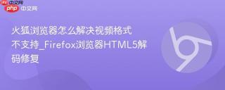 火狐浏览器怎么解决视频格式不支持_Firefox浏览器HTML5解码修复