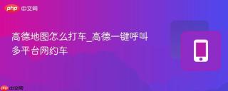 高德地图怎么打车_高德一键呼叫多平台网约车