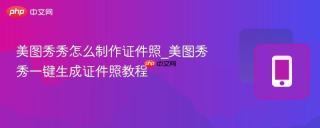 美图秀秀怎么制作证件照_美图秀秀一键生成证件照教程