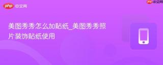 美图秀秀怎么加贴纸_美图秀秀照片装饰贴纸使用