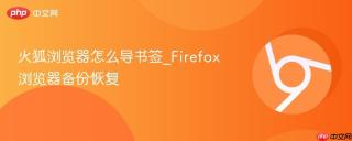 火狐浏览器怎么导书签_Firefox浏览器备份恢复