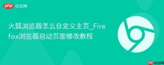 火狐浏览器怎么自定义主页_firefox浏览器启动页面修改教程