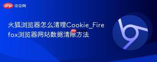 火狐浏览器怎么清理cookie_firefox浏览器网站数据清除方法