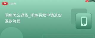 闲鱼怎么退货_闲鱼买家申请退货退款流程