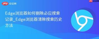 Edge浏览器如何删除必应搜索记录_Edge浏览器清除搜索历史方法