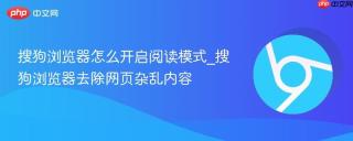 搜狗浏览器怎么开启阅读模式_搜狗浏览器去除网页杂乱内容