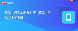 淘宝闪购怎么删除订单_淘宝闪购历史订单隐藏