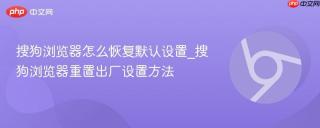搜狗浏览器怎么恢复默认设置_搜狗浏览器重置出厂设置方法
