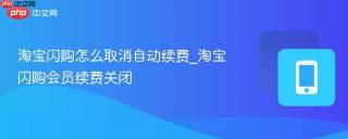 淘宝闪购怎么取消自动续费_淘宝闪购会员续费关闭