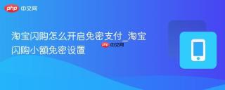 淘宝闪购怎么开启免密支付_淘宝闪购小额免密设置