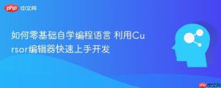 如何零基础自学编程语言 利用Cursor编辑器快速上手开发