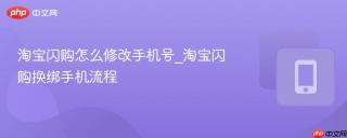 淘宝闪购怎么修改手机号_淘宝闪购换绑手机流程