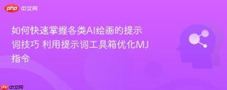 如何快速掌握各类AI绘画的提示词技巧 利用提示词工具箱优化MJ指令