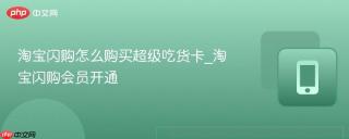 淘宝闪购怎么购买超级吃货卡_淘宝闪购会员开通