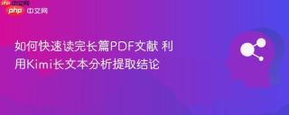 如何快速读完长篇PDF文献 利用Kimi长文本分析提取结论