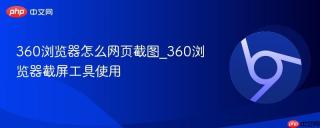 360浏览器怎么网页截图_360浏览器截屏工具使用