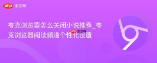 夸克浏览器怎么关闭小说推荐_夸克浏览器阅读频道个性化设置