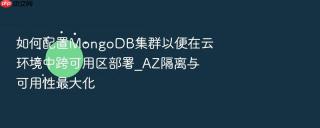 如何配置MongoDB集群以便在云环境中跨可用区部署_AZ隔离与可用性最大化