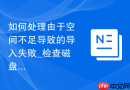 如何处理由于空间不足导致的导入失败_检查磁盘容量、清理临时文件或缩小日志