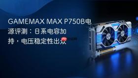 GAMEMAX MAX P750B电源评测：日系电容加持，电压稳定性出众