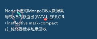Node.js查询MongoDB大数据集导致V8内存溢出(FATAL ERROR: Ineffective mark-compacts)_优化游标与垃圾回收