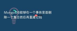 MongoDB能够在一个事务里面删除一个集合然后再重建它吗