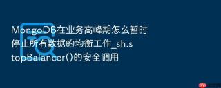 MongoDB在业务高峰期怎么暂时停止所有数据的均衡工作_sh.stopBalancer()的安全调用