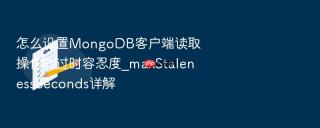 怎么设置MongoDB客户端读取操作的过时容忍度_maxStalenessSeconds详解
