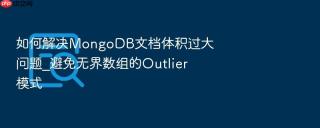 如何解决MongoDB文档体积过大问题_避免无界数组的Outlier模式
