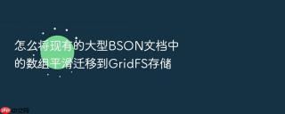 怎么将现有的大型BSON文档中的数组平滑迁移到GridFS存储