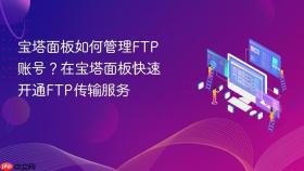 宝塔面板如何管理ftp账号?在宝塔面板快速开通ftp传输服务