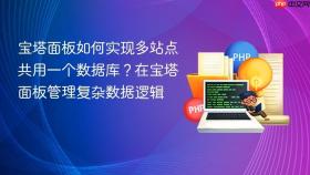 宝塔面板如何实现多站点共用一个数据库？在宝塔面板管理复杂数据逻辑