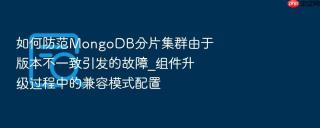 如何防范MongoDB分片集群由于版本不一致引发的故障_组件升级过程中的兼容模式配置