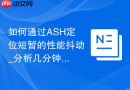 如何通过ASH定位短暂的性能抖动_分析几分钟内的突发等待事件与阻塞者