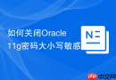 如何关闭Oracle 11g密码大小写敏感_SEC_CASE_SENSITIVE_LOGON参数