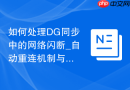 如何处理DG同步中的网络闪断_自动重连机制与FAL重传间隔配置