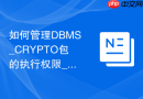 如何管理DBMS_CRYPTO包的执行权限_加密功能的授权与安全隔离
