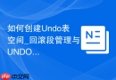 如何创建Undo表空间_回滚段管理与UNDO_MANAGEMENT参数