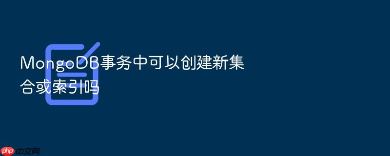 mongodb事务中可以创建新集合或索引吗