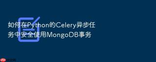 如何在python的celery异步任务中安全使用mongodb事务