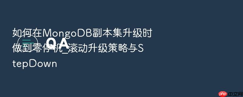如何在mongodb副本集升级时做到零停机_滚动升级策略与stepdown
