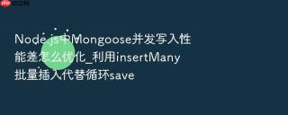 node.js中mongoose并发写入性能差怎么优化_利用insertmany批量插入代替循环save