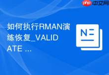 如何执行RMAN演练恢复_VALIDATE DATABASE验证能否成功还原