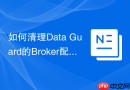 如何清理Data Guard的Broker配置文件_移除DataguardBroker配置与重建过程