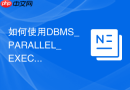 如何使用DBMS_PARALLEL_EXECUTE并发处理大型分区_分块数据并行更新