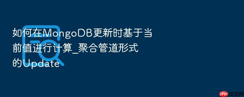 如何在mongodb更新时基于当前值进行计算_聚合管道形式的update